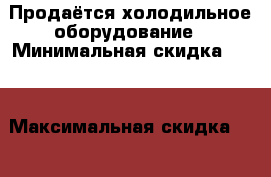 Продаётся холодильное оборудование › Минимальная скидка ­ 15 › Максимальная скидка ­ 40 › Организатор ­ Продукты › Цена ­ 10 000 - Ленинградская обл. Распродажи и скидки » Распродажи и скидки на товары   